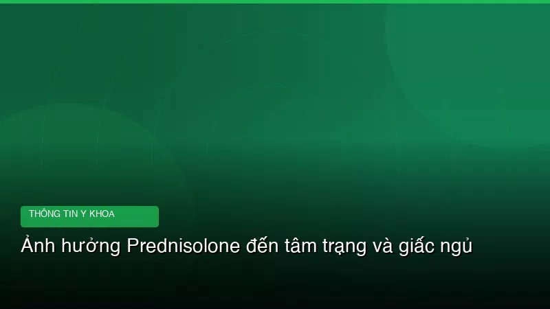 Ảnh hưởng Prednisolone đến tâm trạng và giấc ngủ