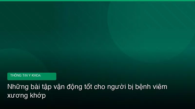 Những bài tập vận động tốt cho người bị bệnh viêm xương khớp
