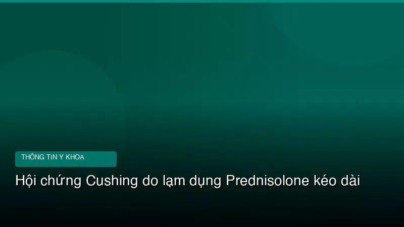 Phân tích y khoa hình ảnh Hội chứng Cushing do lạm dụng Prednisolone kéo dài