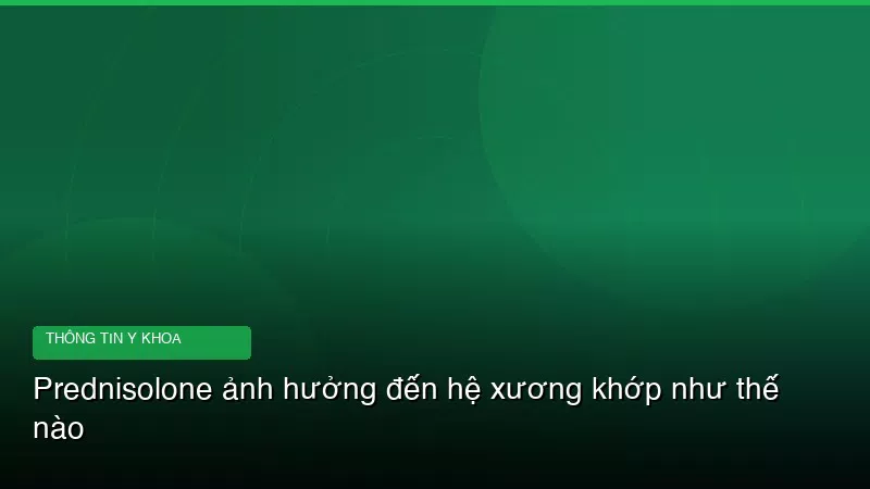 Phân tích y khoa hình ảnh Prednisolone ảnh hưởng đến hệ xương khớp như thế nào