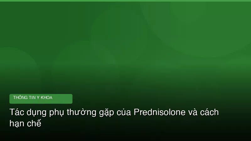 Tác dụng phụ thường gặp của Prednisolone và cách hạn chế