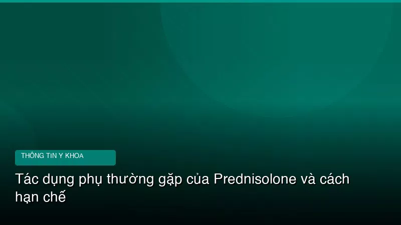 Phân tích y khoa hình ảnh Tác dụng phụ thường gặp của Prednisolone và cách hạn chế