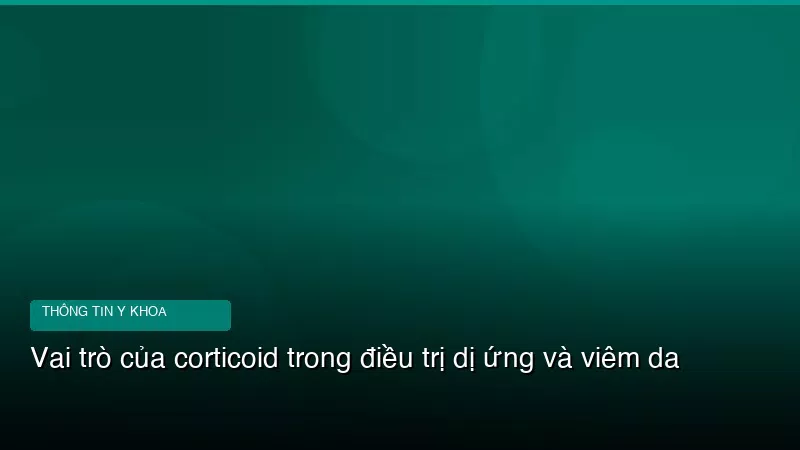 Vai trò của corticoid trong điều trị dị ứng và viêm da